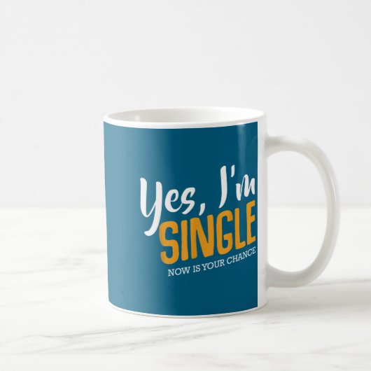 Mug Yes I'm Single Now Is Your Chance Life Funny Quote (Droite)