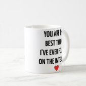 Mug You Are the Best Thing I’ve Ever Found on the Inte (Devant droit)