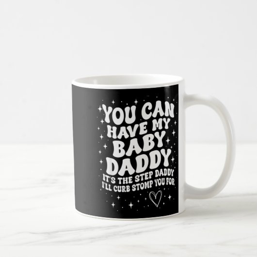 Mug You Can Have My Baby Daddy It's The Step Daddy I'l (Droite)