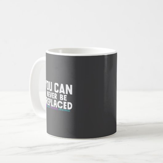 Mug You Can Never Be Replaced Suicide Prevention Aware (Devant gauche)