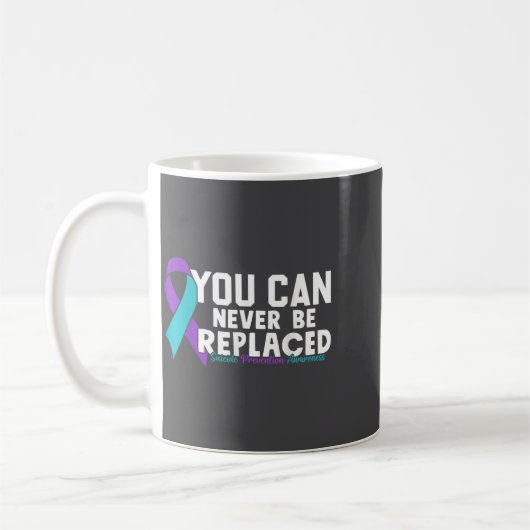 Mug You Can Never Be Replaced Suicide Prevention Aware (Gauche)