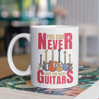 Mug You Can Never Have Too Many Guitars, Musician Gift