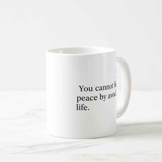 Mug You Cannot Find Peace by Avoiding Life (Devant droit)