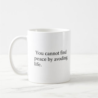Mug You Cannot Find Peace by Avoiding Life