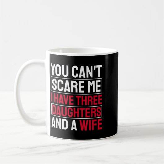 Mug You Can't E Me I Have Three Daughters  (Gauche)