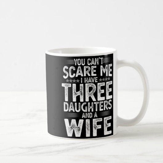 Mug You Can't E Me I Have Three Daughters Funny Father (Droite)