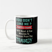 Mug You Don’t Like Me That’s A Shame Funny Quote Gift (Gauche)