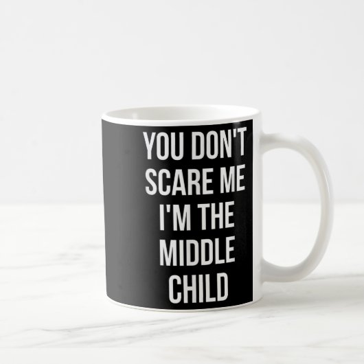 Mug You Don't E Me I'm The Middle Child Funny Sibling  (Droite)