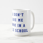 Mug You don't scare me I work in a middle school (Devant droit)