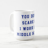 Mug You don't scare me I work in a middle school (Devant gauche)
