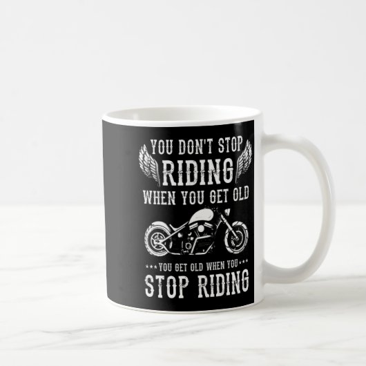 Mug You Dont Stop Riding When You Get Old Motorcyclis  (Droite)