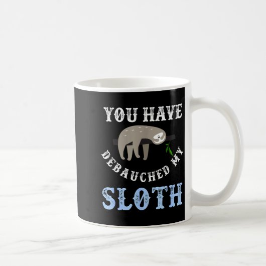 Mug You Have Debauched My Sloth Funny Aubad Maturin Qu (Droite)