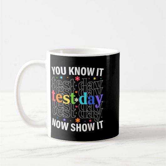Mug You Know It Now Show It Funny Test Day Motivationa (Gauche)