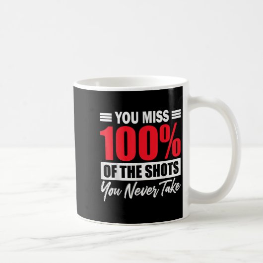 Mug You Miss 100% Of The Shots You Never Take Motivati (Droite)