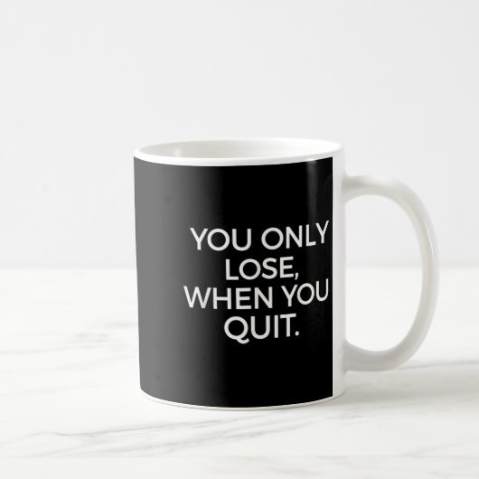 Mug You Only Lose When You Quit Motivational Motivatio (Droite)