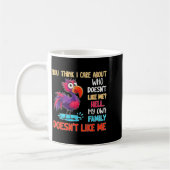 Mug You Think I Care About Who Doesn't Like Me Hell My (Gauche)