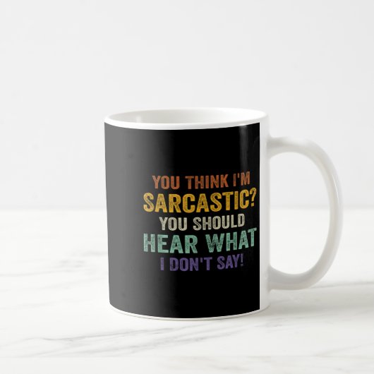 Mug You Think I'm Sarcastic You Should Hear What I Don (Droite)