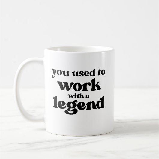Mug You Used To Work With A Legend Funny Retirement (Gauche)