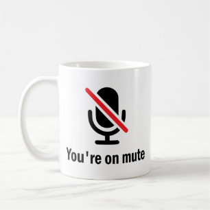Mug youre on mute, You're on mute Funny