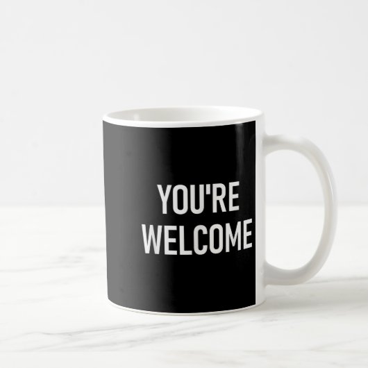 Mug You're Welcome, Funny, Jokes, Sarcastic  (Droite)