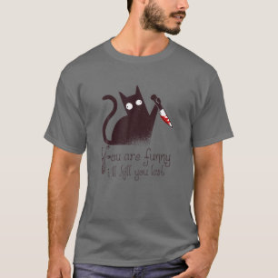 Murderer Cat: Je bent grappig - ik vermoord je als T-shirt
