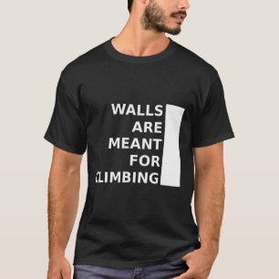Muren zijn bedoeld om te beklimmen t-shirt