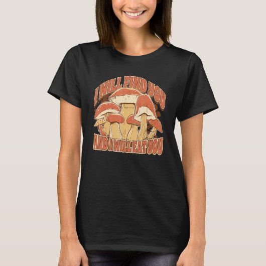 Mushroom Picking  Saying I Will find and eat you T-shirt (Voorkant)