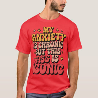 My Anxiety Is Chronic T-shirt