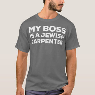 My Boss Is A Jewish Carpenter Funny Woodworking Ca T-shirt