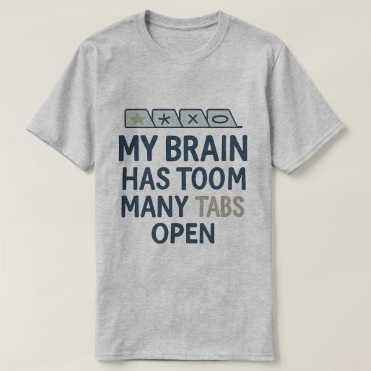 My Brain Has Too Many Tabs Open T-shirt (Design voorkant)
