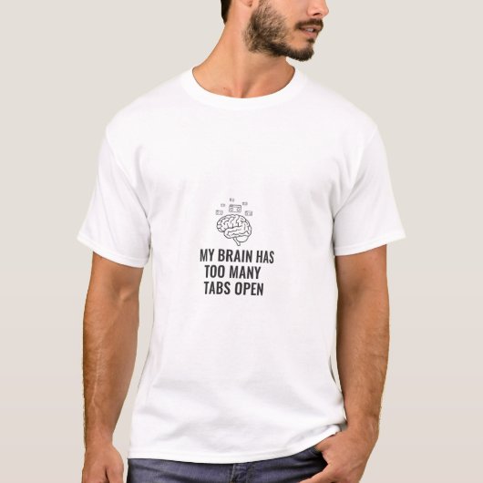 My Brain Has Too Many Tabs Open T-Shirt - Funny Sa (Devant)