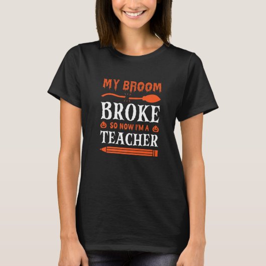 My Broom Broke So Now I'm A Teacher   T-shirt (Voorkant)