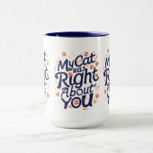 My Cat Was Right About You – Cat Lover Funny Mug (Centre)