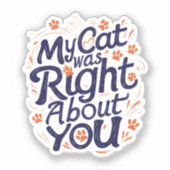 My Cat Was Right About You –Cat Lover Sticker (Voorkant)