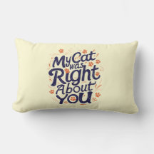 My Cat Was Right About You –Cat Lover Throw Pillow