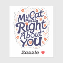 My Cat Was Right About You–Funny Cat Lover Sticker