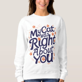 My Cat Was Right About You–Funny Cat Lover T-Shirt