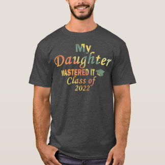 My Daughter Mastered It Class of 2022 Masters Grad T-shirt