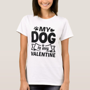 My Dog Is My Valentine T-shirt