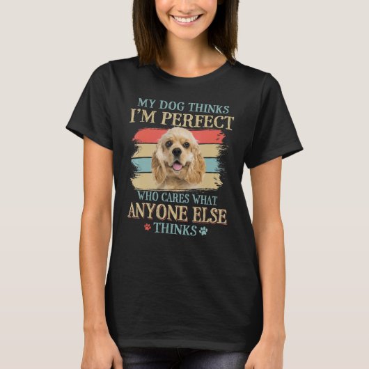 My Dog Thinks I'm Perfect American Cocker Spaniel  T-shirt (Voorkant)