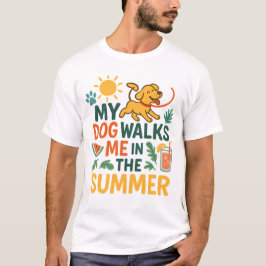 My Dog Walks Me in the Summer - Funny Dog Lover  T-shirt