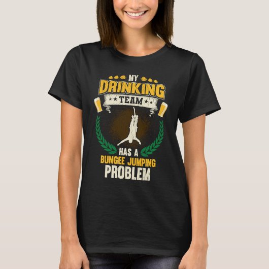 My Drinking Team Has A Bungee Jumping Problem  Bun T-shirt (Voorkant)