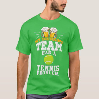 My Drinking Team Has A Tennis Problem T-shirt