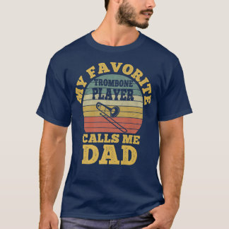 My Favorite Trombone Player Calls me Dad Father Tr T-shirt