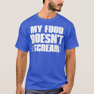My Food Doesn't Scream Funny Sarcastic Vegetarian T-shirt