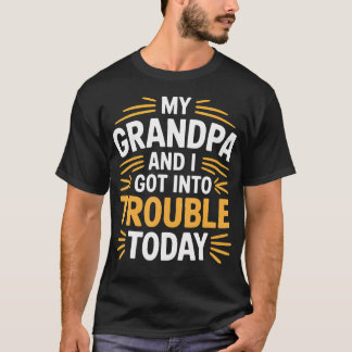 My Grandpa And I Got Into Trouble Today Grandkid B T-shirt