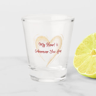 My Heart is Wherever You Are on a  Shot Glas
