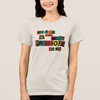 My Life Is The Precious To Me – Positive Quote Tri-Blend Shirt