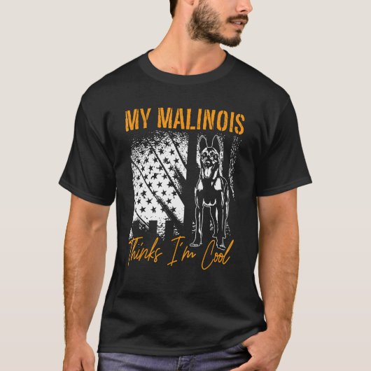 My Malinois Thinks I m Cool Dog Owners Pet Belgian T-shirt (Voorkant)