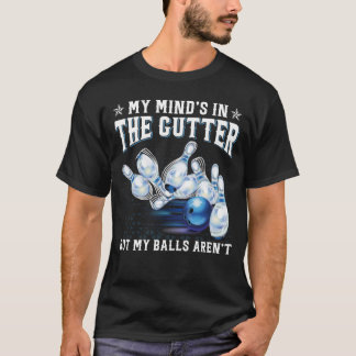 My Mind's in the Gutter but My Balls Aren't Bowlin T-shirt